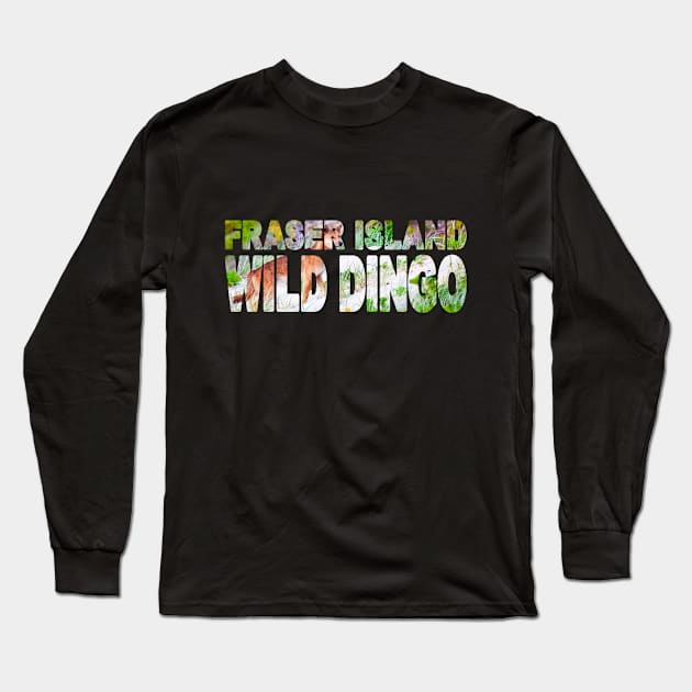 FRASER ISLAND - Wild Dingo Queensland Australia Long Sleeve T-Shirt by TouristMerch